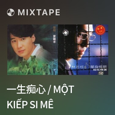 Mixtape 一生痴心 / Một Kiếp Si Mê - Various Artists