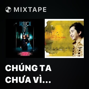 Mixtape Chúng Ta Chưa Vì Nhau (Remix) - Various Artists