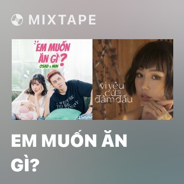 Mixtape Em Muốn Ăn Gì? - Various Artists