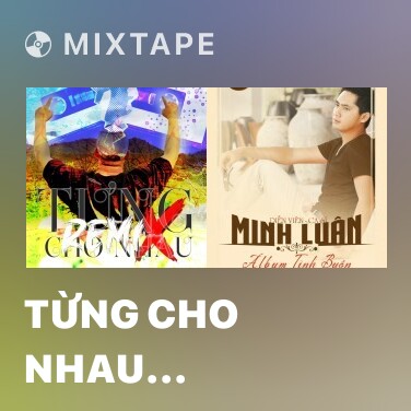 Mixtape Từng Cho Nhau (Remix) - Various Artists
