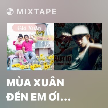 Mixtape Mùa Xuân Đến Em Ơi Mùa Xuân Đã Đến - Various Artists