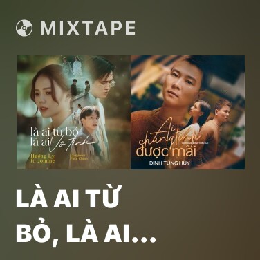 Mixtape Là Ai Từ Bỏ, Là Ai Vô Tình - Various Artists