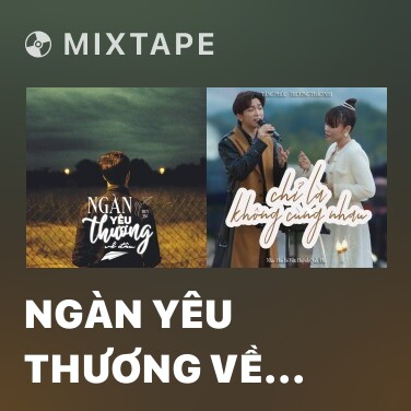 Mixtape Ngàn Yêu Thương Về Đâu - Various Artists