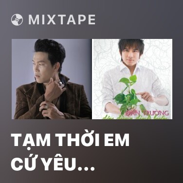 Mixtape Tạm Thời Em Cứ Yêu Người Khác - Various Artists