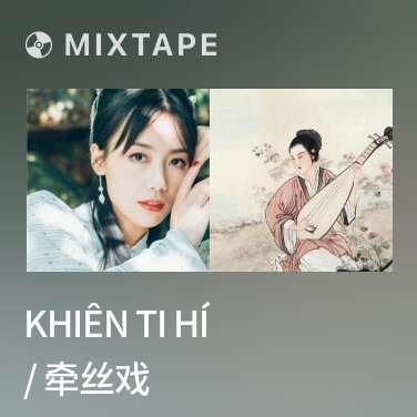 Mixtape Khiên Ti Hí / 牵丝戏