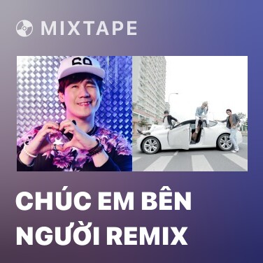 Mixtape Chúc Em Bên Người Remix - Various Artists