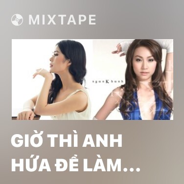Mixtape Giờ Thì Anh Hứa Để Làm Gì (Cover) - Various Artists