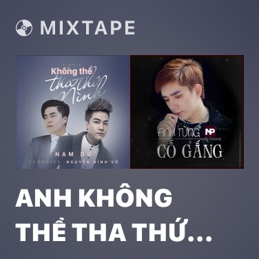 Mixtape Anh Không Thể Tha Thứ Mình - Various Artists