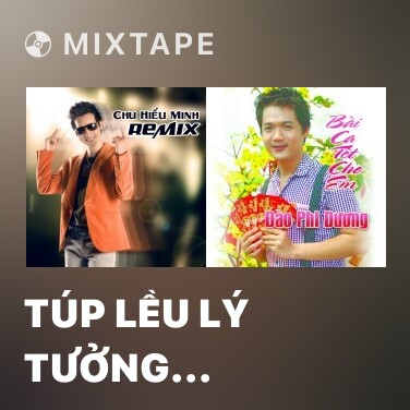 Mixtape Túp Lều Lý Tưởng (Remix) - Various Artists