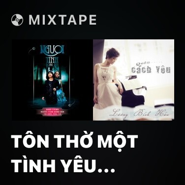 Mixtape Tôn Thờ Một Tình Yêu Remix - Various Artists