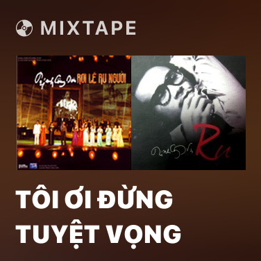 Mixtape Tôi Ơi Đừng Tuyệt Vọng - Various Artists