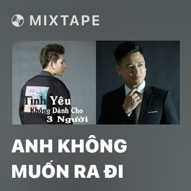 Mixtape Anh Không Muốn Ra Đi - Various Artists