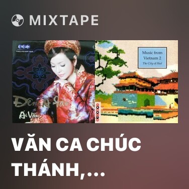 Mixtape Văn Ca Chúc Thánh, Thỉnh Tam Tòa Thánh Mẫu, Đệ Tam Vương Quan - Various Artists