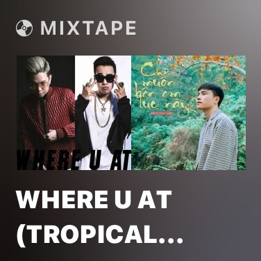 Mixtape Where U At (Tropical House Remix) - Various Artists