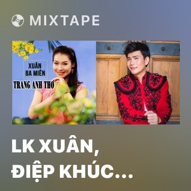 Mixtape LK Xuân, Điệp Khúc Mùa Xuân, Mùa Xuân Ơi - Various Artists