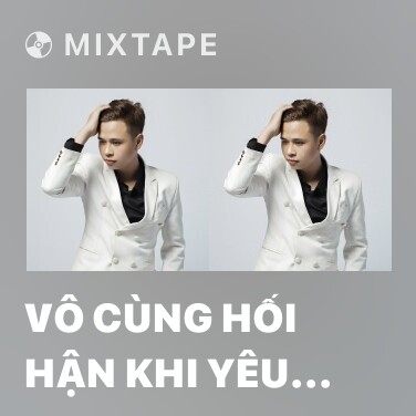 Mixtape Vô Cùng Hối Hận Khi Yêu Em - Various Artists