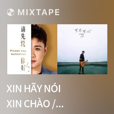 Mixtape Xin Hãy Nói Xin Chào / 请先说你好 - Various Artists