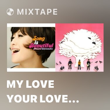 Mixtape My Love Your Love (Tatta Hitorishika Inai Anatae) - Various Artists
