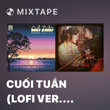 Mixtape Cuối Tuần (Lofi Ver. by 1 9 6 7) - Various Artists