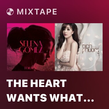 Mixtape The Heart Wants What It Wants - Various Artists
