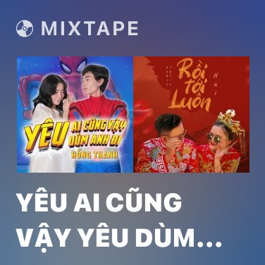 Mixtape Yêu Ai Cũng Vậy Yêu Dùm Anh Đi - Various Artists
