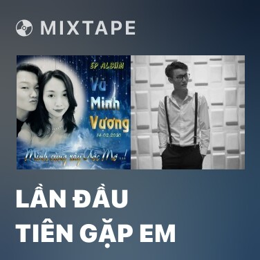 Mixtape Lần Đầu Tiên Gặp Em - Various Artists