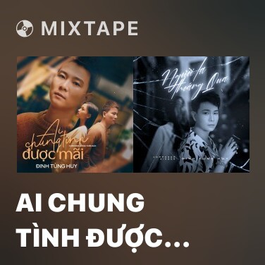 Mixtape Ai Chung Tình Được Mãi - Various Artists