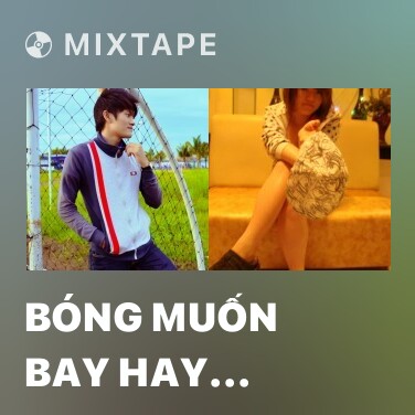 Mixtape Bóng Muốn Bay Hay Người Cầm Dây Không Muốn Giữ 2 - Various Artists