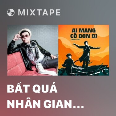 Mixtape Bất Quá Nhân Gian (Remix) - Various Artists