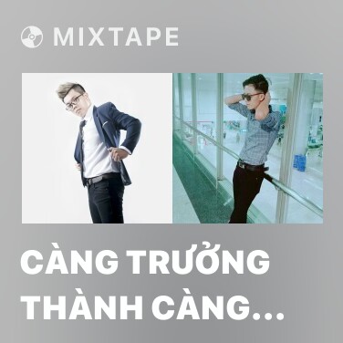 Mixtape Càng Trưởng Thành Càng Cô Đơn (Remix) - Various Artists