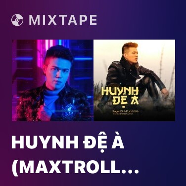 Mixtape Huynh Đệ À (MaxTroll Remix) - Various Artists
