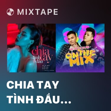 Mixtape Chia Tay Tình Đầu (Remix) - Various Artists