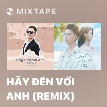 Mixtape Hãy Đến Với Anh (Remix) - Various Artists
