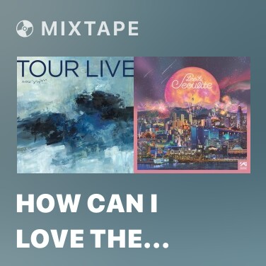 Mixtape How can I love the heartbreak, you’re the one I love - Various Artists