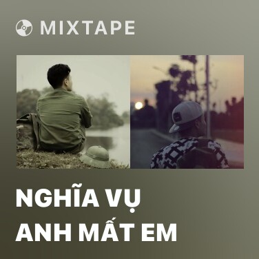 Mixtape Nghĩa Vụ Anh Mất Em - Various Artists