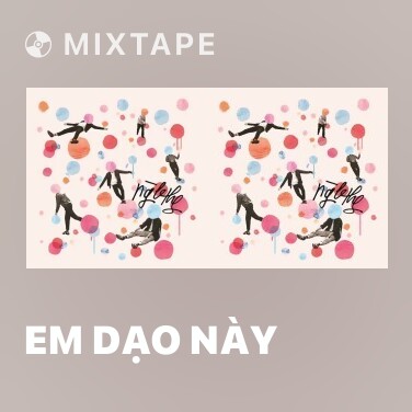 Mixtape Em Dạo Này - Various Artists