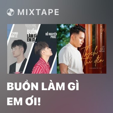 Mixtape Buồn Làm Gì Em Ơi! - Various Artists