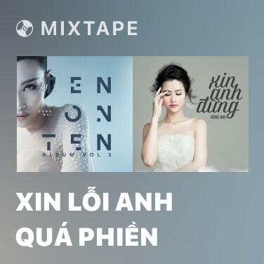 Mixtape Xin Lỗi Anh Quá Phiền - Various Artists