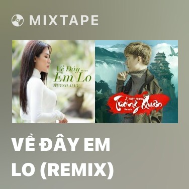 Mixtape Về Đây Em Lo (Remix) - Various Artists