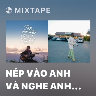 Mixtape Nép Vào Anh Và Nghe Anh Hát - Various Artists
