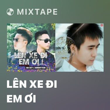 Mixtape Lên Xe Đi Em Ơi - Various Artists