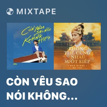 Mixtape Còn Yêu Sao Nói Không Hợp? - Various Artists