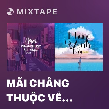 Mixtape Mãi Chẳng Thuộc Về Nhau - Various Artists