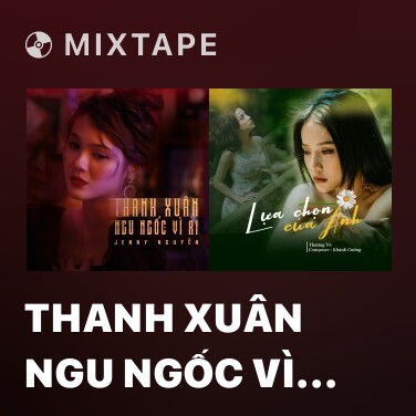 Mixtape Thanh Xuân Ngu Ngốc Vì Ai - Various Artists