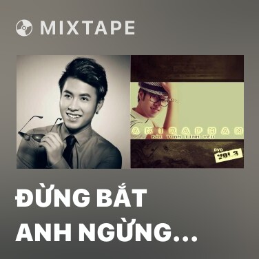 Mixtape Đừng Bắt Anh Ngừng Yêu Em - Various Artists