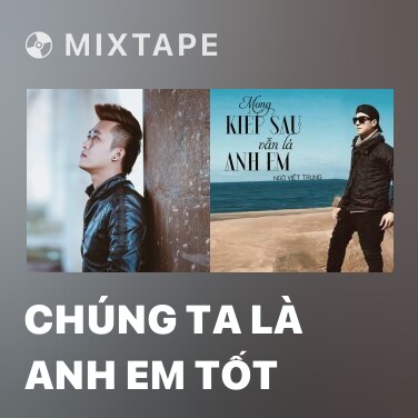 Mixtape Chúng Ta Là Anh Em Tốt - Various Artists