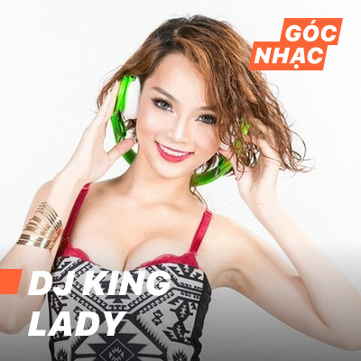 Góc nhạc DJ King Lady - DJ King Lady