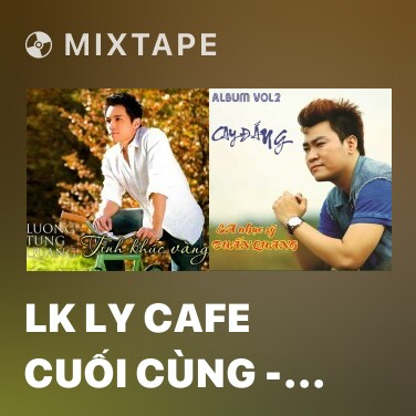 Mixtape LK Ly Cafe Cuối Cùng - Chúng Mình Ba Đứa - Various Artists
