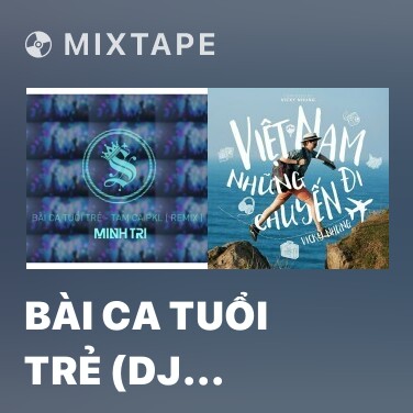 Mixtape Bài Ca Tuổi Trẻ (DJ Minh Trí Remix) - Various Artists
