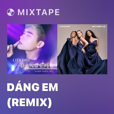 Mixtape Dáng Em (Remix) - Various Artists
